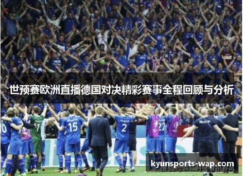 世预赛欧洲直播德国对决精彩赛事全程回顾与分析