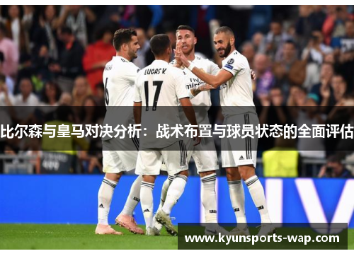 比尔森与皇马对决分析：战术布置与球员状态的全面评估
